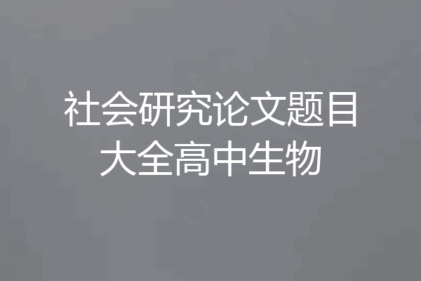 社会研究论文题目大全高中生物