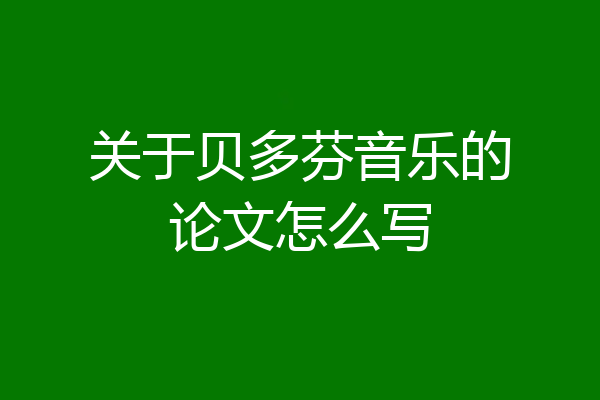 关于贝多芬音乐的论文怎么写