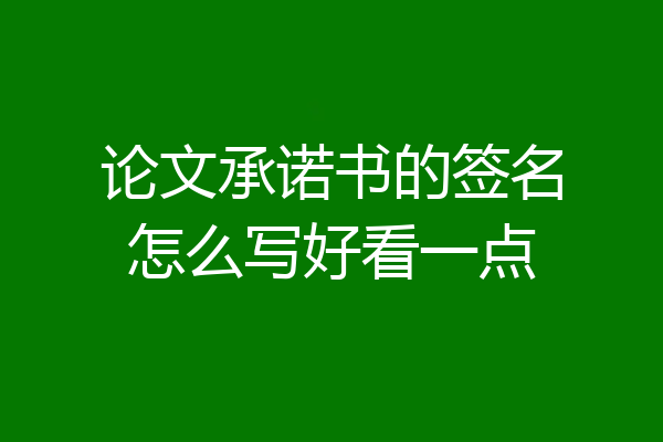 论文承诺书的签名怎么写好看一点