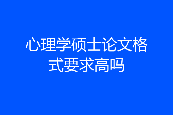 心理学硕士论文格式要求高吗