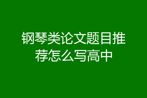钢琴类论文题目推荐怎么写高中