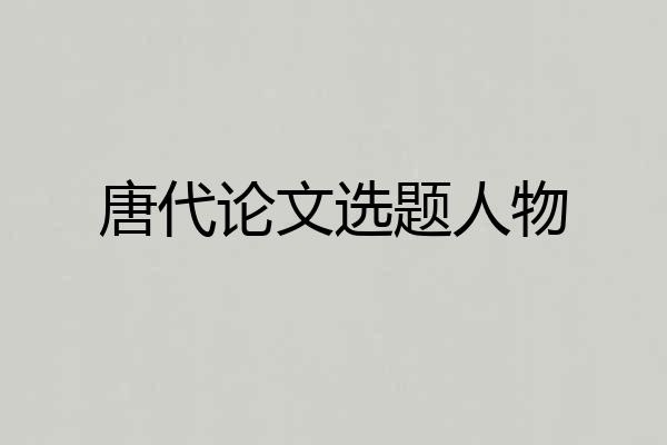 唐代论文选题人物