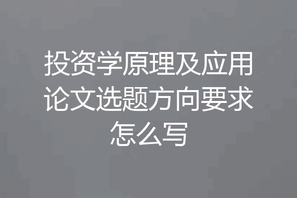 投资学原理及应用论文选题方向要求怎么写