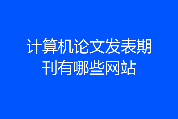 计算机论文发表期刊有哪些网站