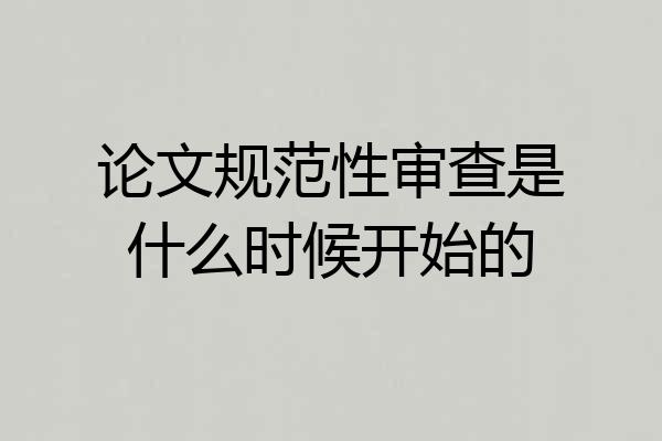 论文规范性审查是什么时候开始的
