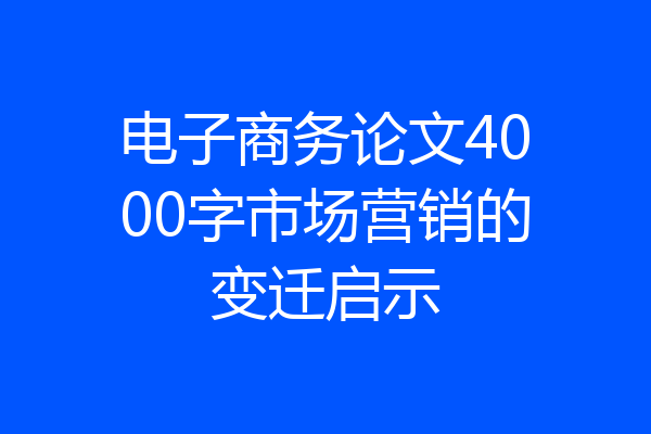 电子商务论文4000字市场营销的变迁启示