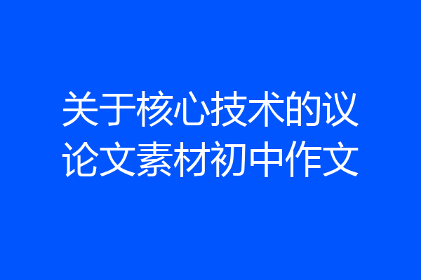 关于核心技术的议论文素材初中作文