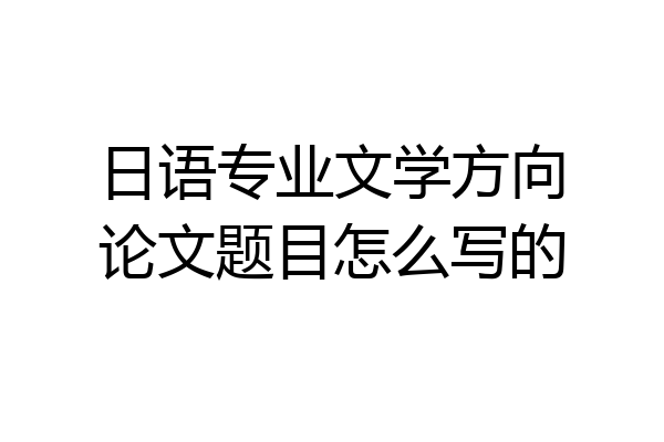 日语专业文学方向论文题目怎么写的