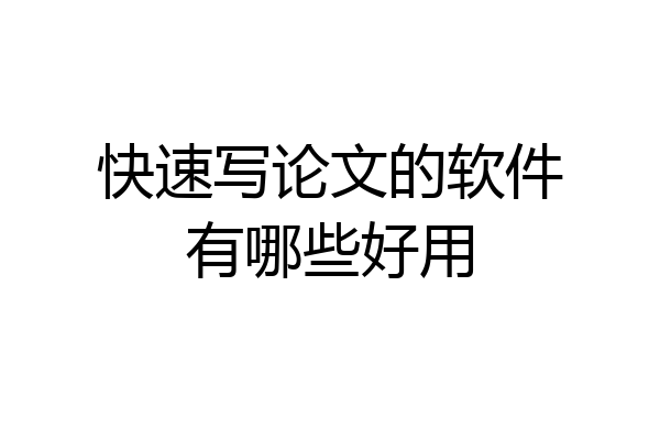 快速写论文的软件有哪些好用