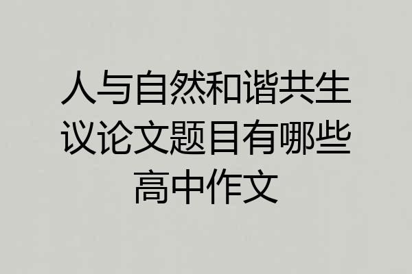 人与自然和谐共生议论文题目有哪些高中作文