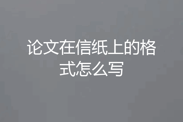 论文在信纸上的格式怎么写