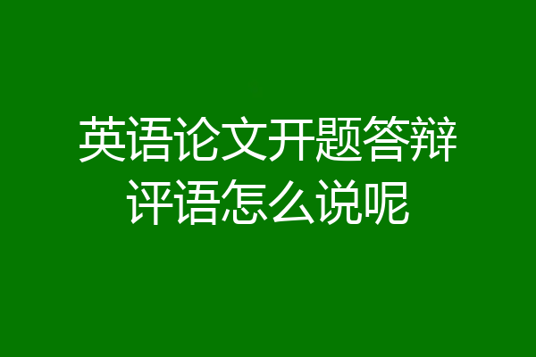 英语论文开题答辩评语怎么说呢
