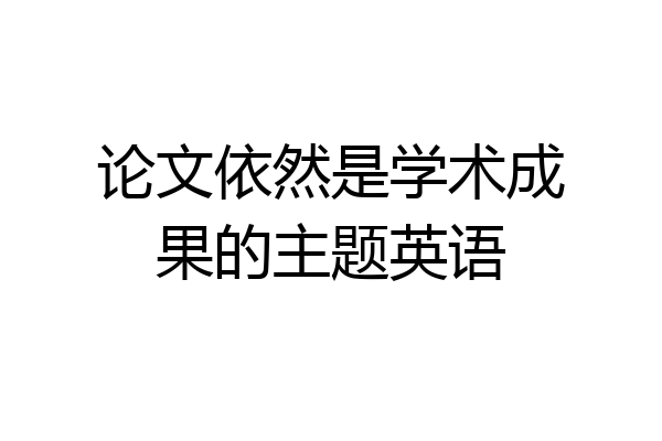 论文依然是学术成果的主题英语