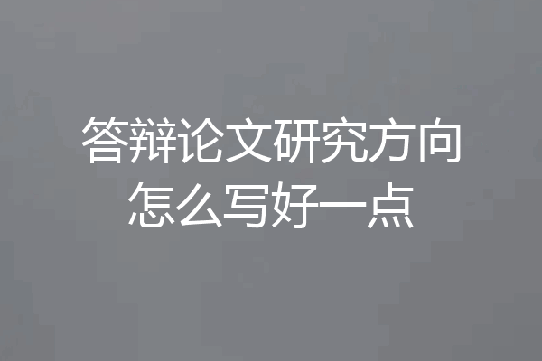答辩论文研究方向怎么写好一点