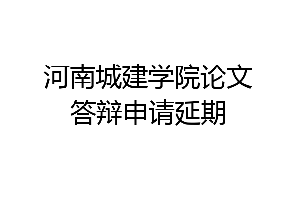 河南城建学院论文答辩申请延期