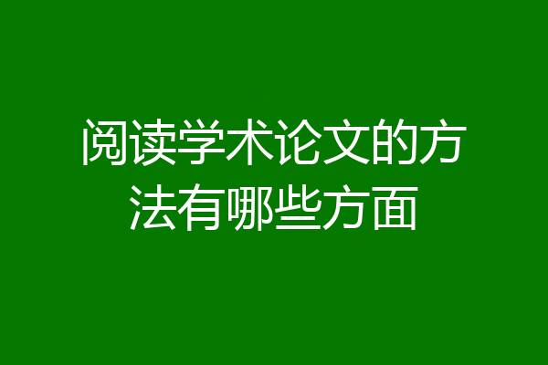 阅读学术论文的方法有哪些方面