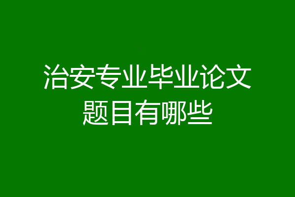 治安专业毕业论文题目有哪些