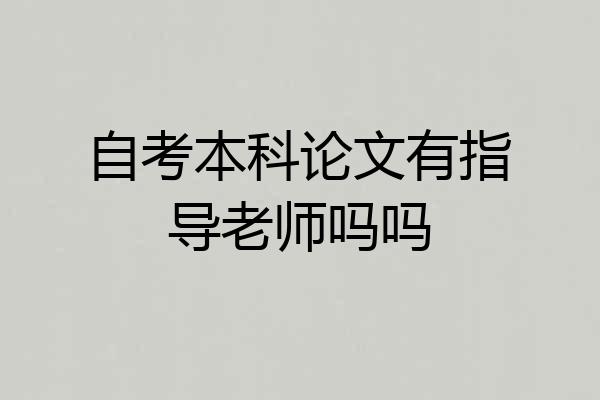 自考本科论文有指导老师吗吗