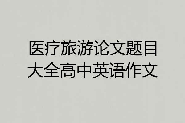 医疗旅游论文题目大全高中英语作文