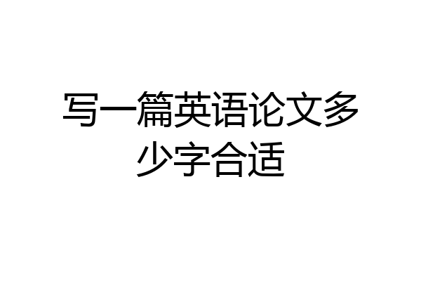 写一篇英语论文多少字合适