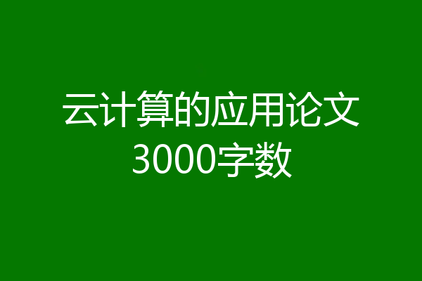 云计算的应用论文3000字数