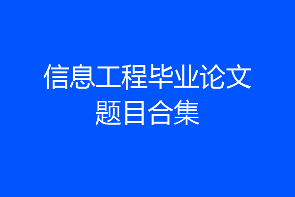 信息工程毕业论文题目合集