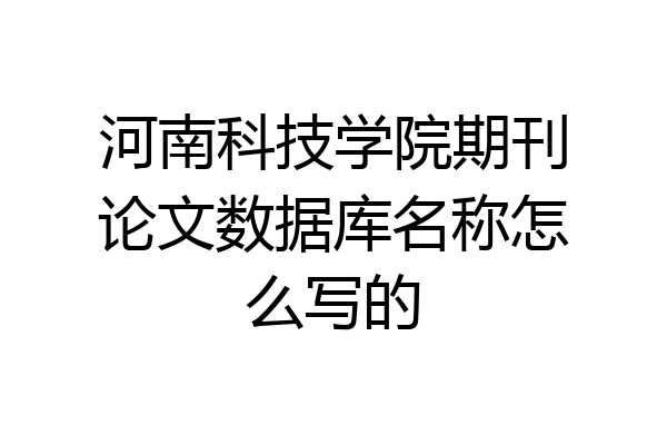 河南科技学院期刊论文数据库名称怎么写的