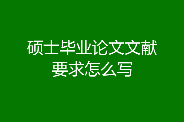 硕士毕业论文文献要求怎么写