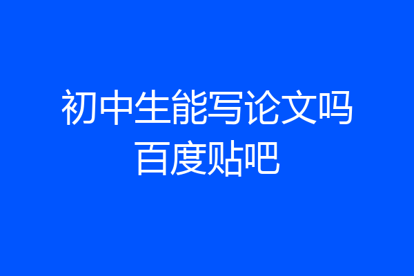 初中生能写论文吗百度贴吧