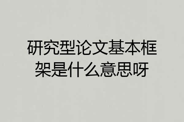 研究型论文基本框架是什么意思呀