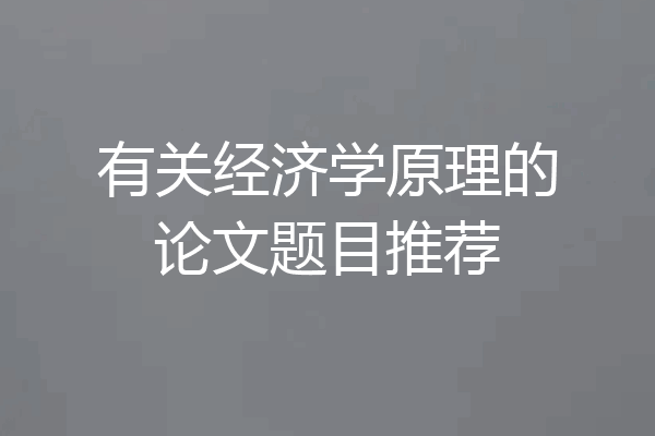有关经济学原理的论文题目推荐