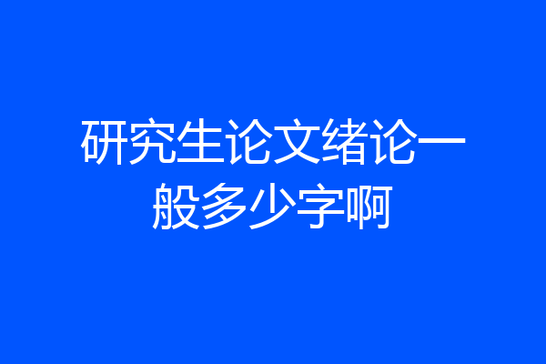 研究生论文绪论一般多少字啊
