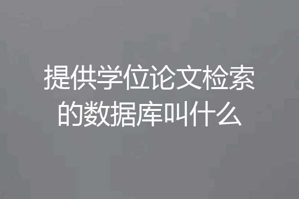 提供学位论文检索的数据库叫什么