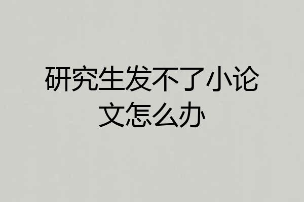 研究生发不了小论文怎么办