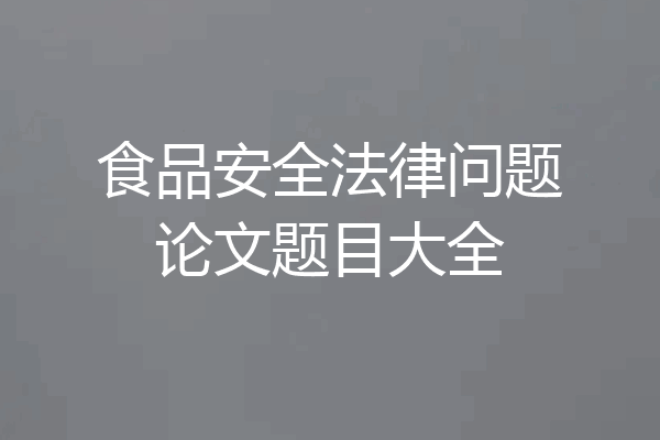 食品安全法律问题论文题目大全
