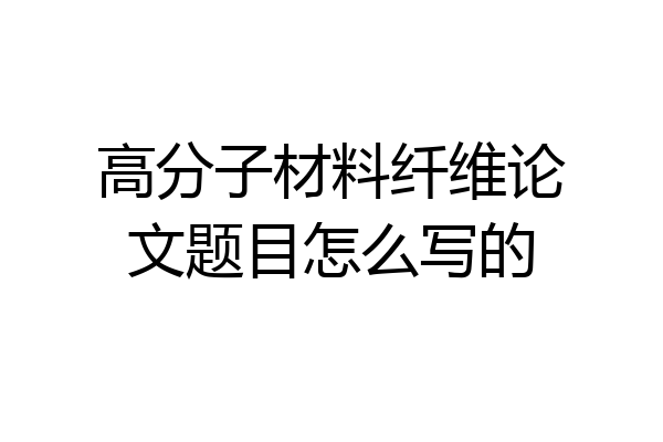 高分子材料纤维论文题目怎么写的