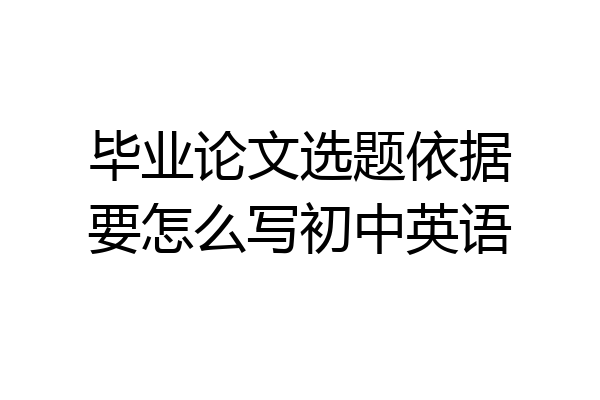 毕业论文选题依据要怎么写初中英语