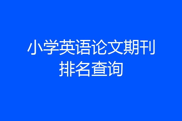 小学英语论文期刊排名查询