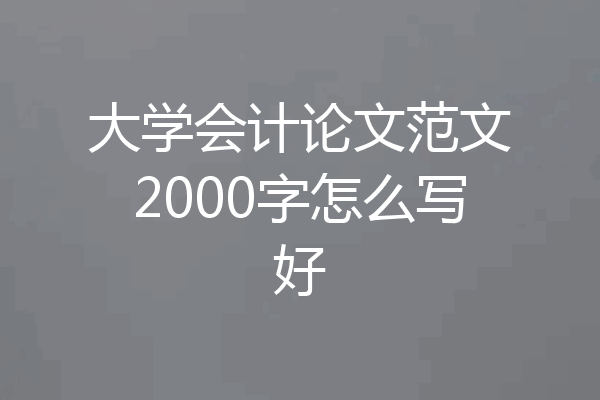 大学会计论文范文2000字怎么写好