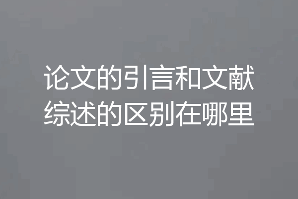 论文的引言和文献综述的区别在哪里