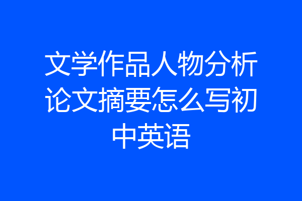 文学作品人物分析论文摘要怎么写初中英语
