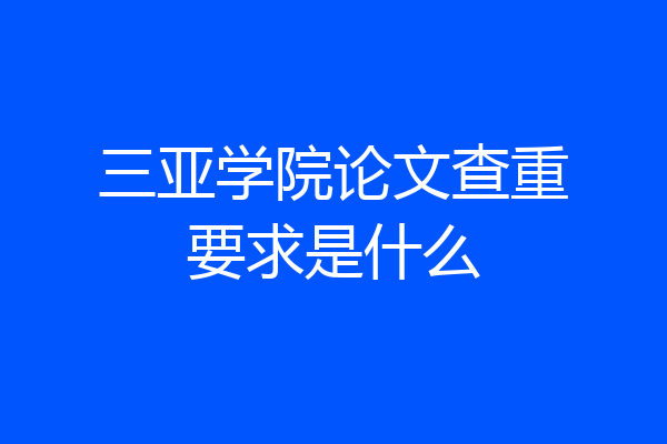 三亚学院论文查重要求是什么