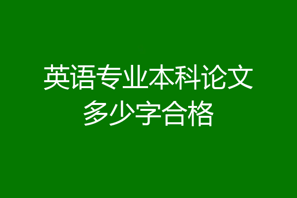 英语专业本科论文多少字合格