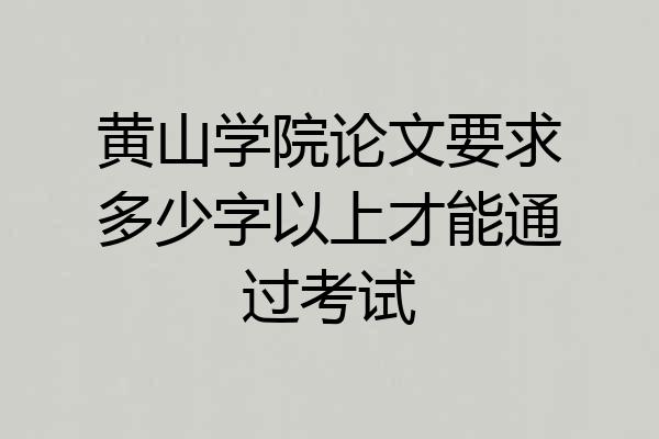 黄山学院论文要求多少字以上才能通过考试