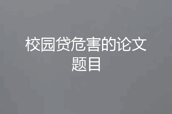 校园贷危害的论文题目