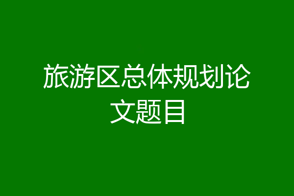 旅游区总体规划论文题目