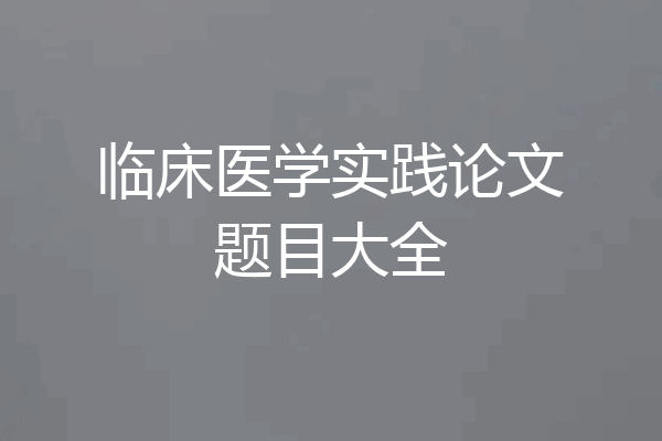 临床医学实践论文题目大全