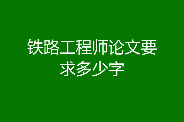 铁路工程师论文要求多少字