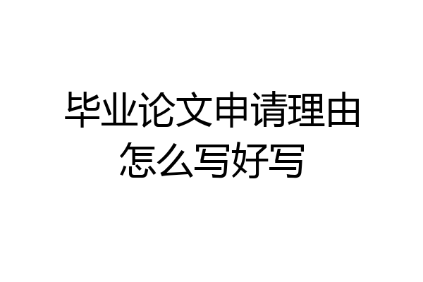 毕业论文申请理由怎么写好写