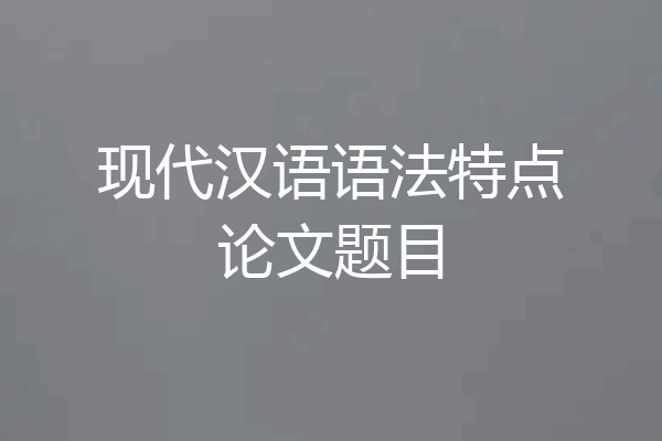 现代汉语语法特点论文题目